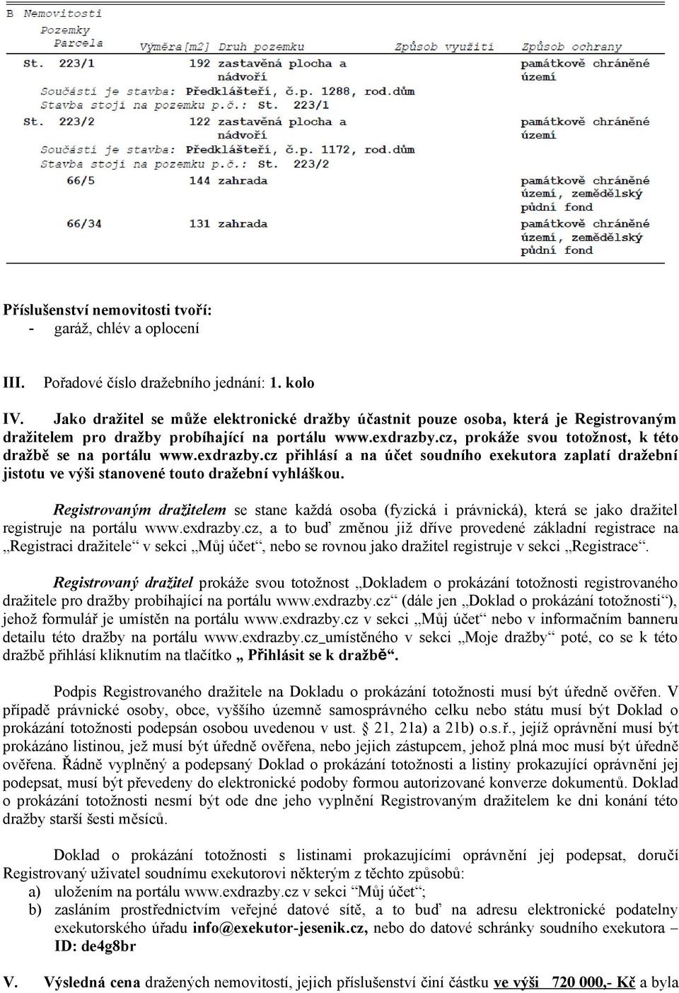 cz, prokáže svou totožnost, k této dražbě se na portálu www.exdrazby.cz přihlásí a na účet soudního exekutora zaplatí dražební jistotu ve výši stanovené touto dražební vyhláškou.