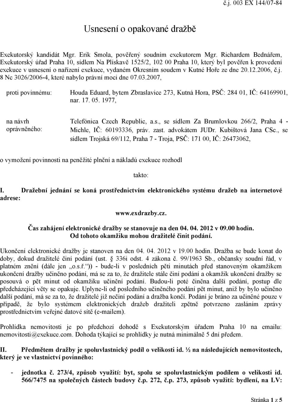 dne 20.12.2006, č.j. 8 Nc 3026/2006-4, které nabylo právní moci dne 07.03.2007, proti povinnému: Houda Eduard, bytem Zbraslavice 273, Kutná Hora, PSČ: 284 01, IČ: 64169901, nar. 17. 05.