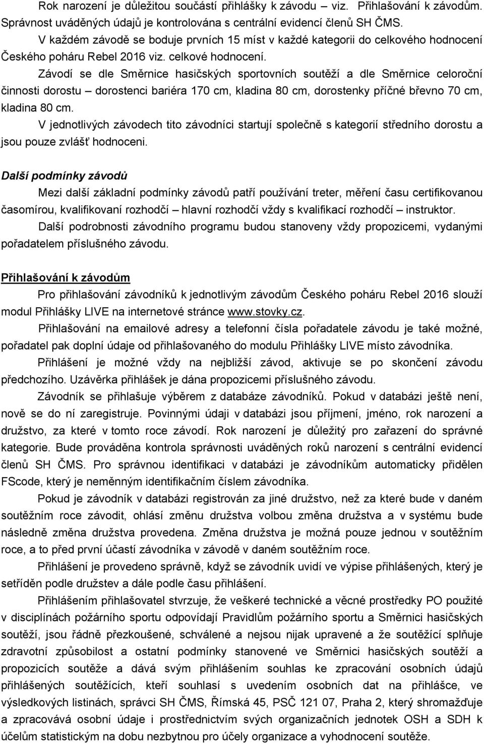 V jednotlivých závodech tito závodníci startují společně s kategorií středního dorostu a jsou pouze zvlášť hodnoceni.