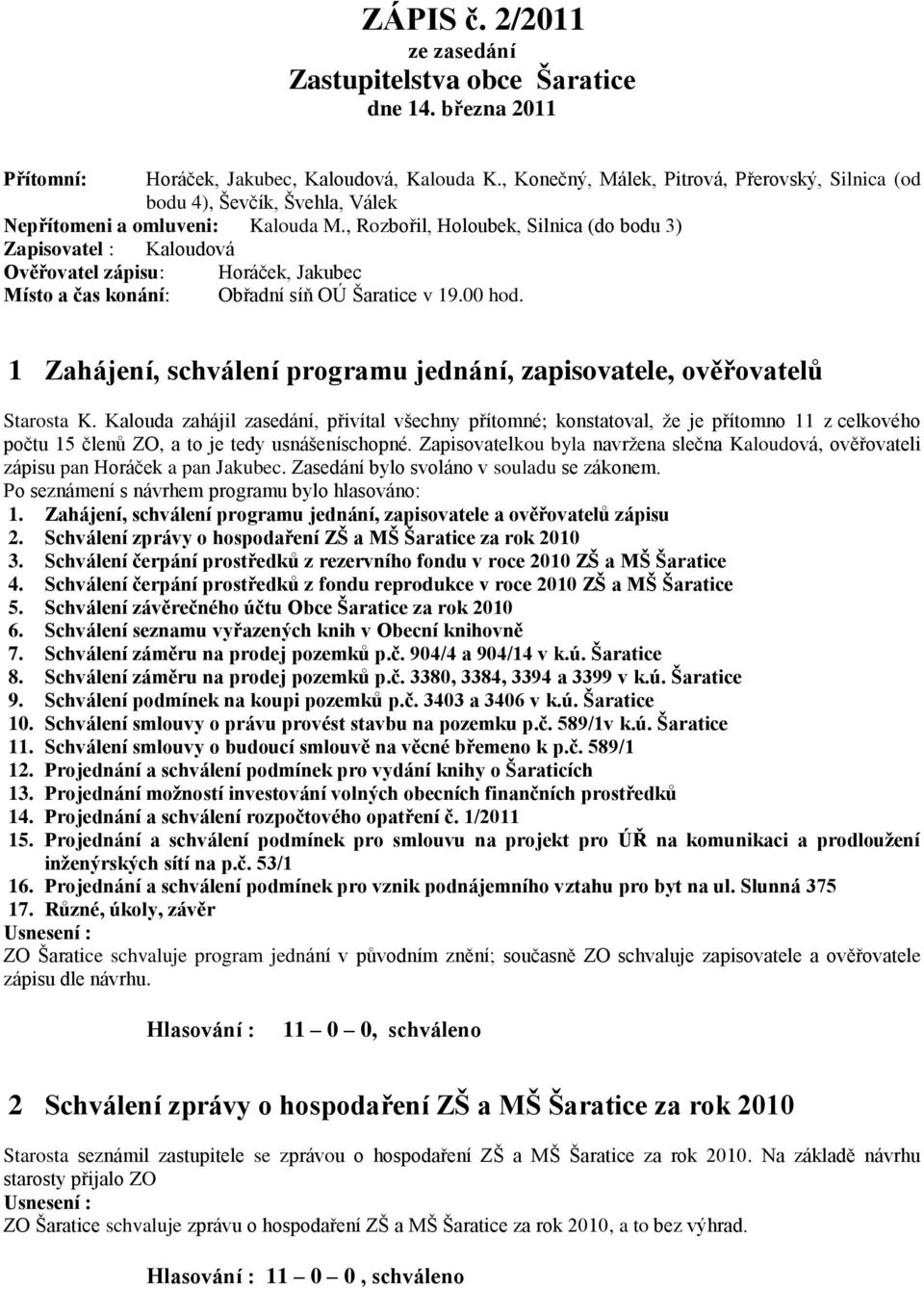 , Rozbořil, Holoubek, Silnica (do bodu 3) Zapisovatel : Kaloudová Ověřovatel zápisu: Horáček, Jakubec Místo a čas konání: Obřadní síň OÚ v 19.00 hod.