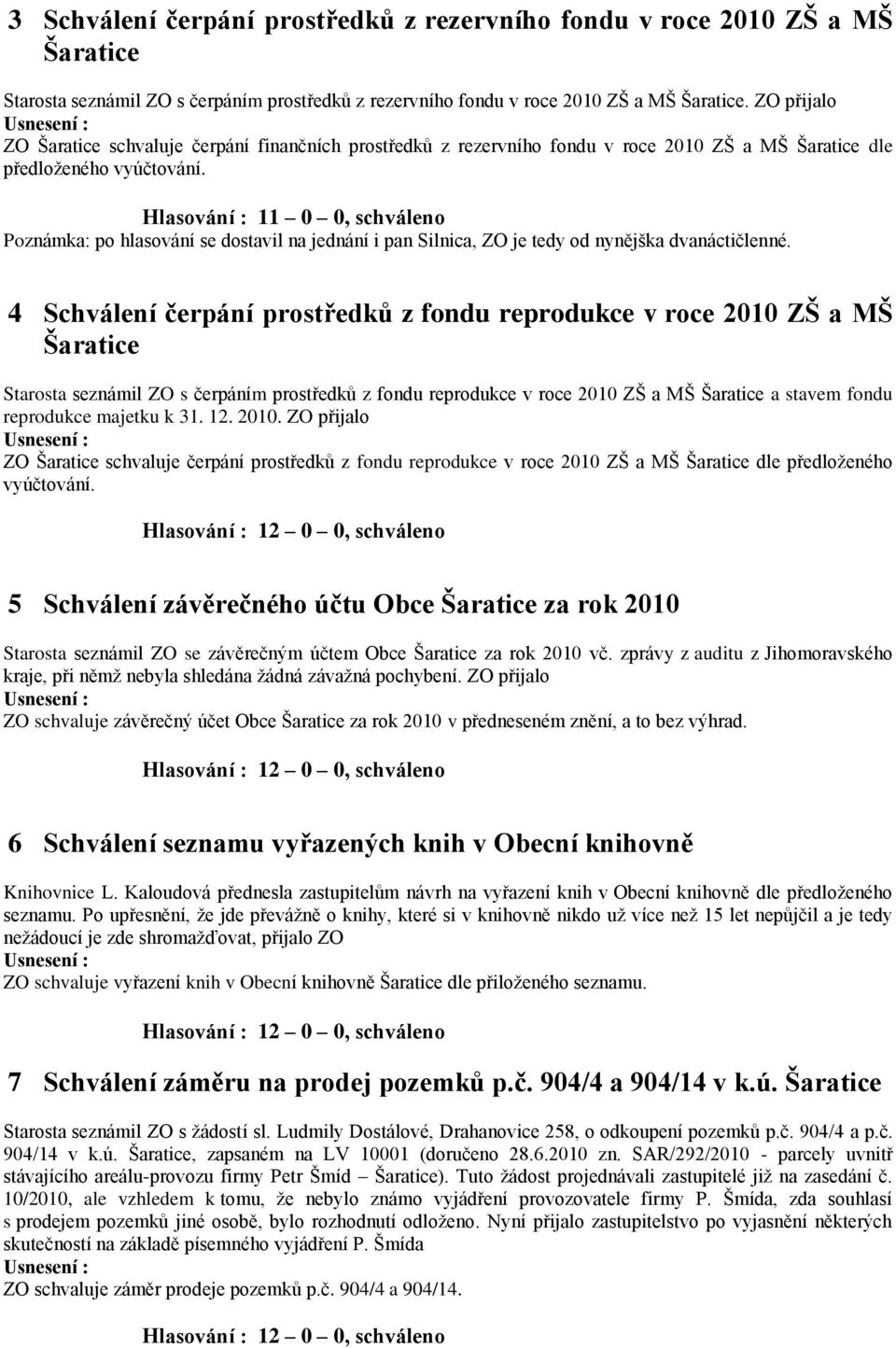 Hlasování : 11 0 0, schváleno Poznámka: po hlasování se dostavil na jednání i pan Silnica, ZO je tedy od nynějška dvanáctičlenné.