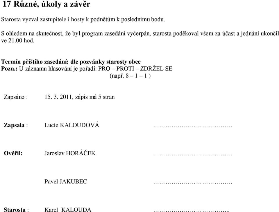 00 hod. Termín příštího zasedání: dle pozvánky starosty obce Pozn.