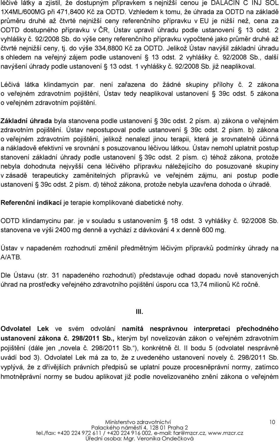 ustanovení 13 odst. 2 vyhlášky č. 92/2008 Sb. do výše ceny referenčního přípravku vypočtené jako průměr druhé až čtvrté nejnižší ceny, tj. do výše 334,8800 Kč za ODTD.