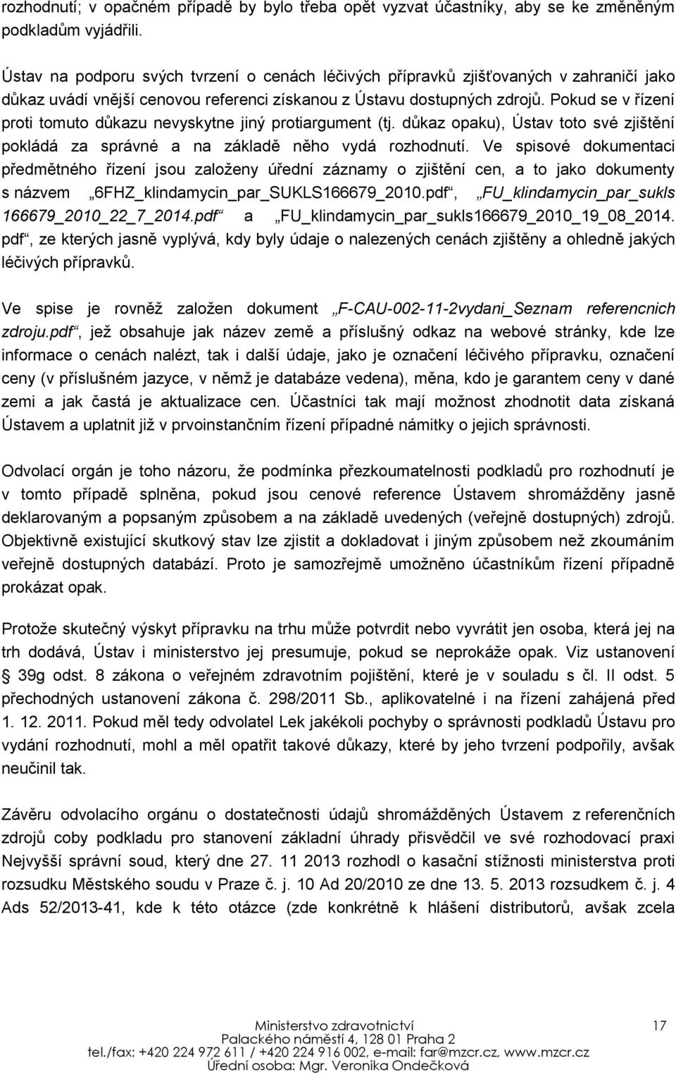 Pokud se v řízení proti tomuto důkazu nevyskytne jiný protiargument (tj. důkaz opaku), Ústav toto své zjištění pokládá za správné a na základě něho vydá rozhodnutí.