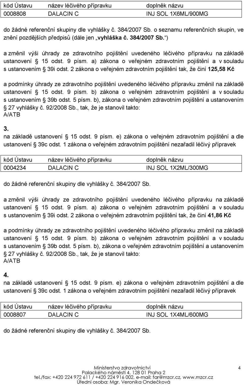 ) a změnil výši úhrady ze zdravotního pojištění uvedeného léčivého přípravku na základě ustanovení 15 odst. 9 písm. a) zákona o veřejném zdravotním pojištění a v souladu s ustanovením 39i odst.