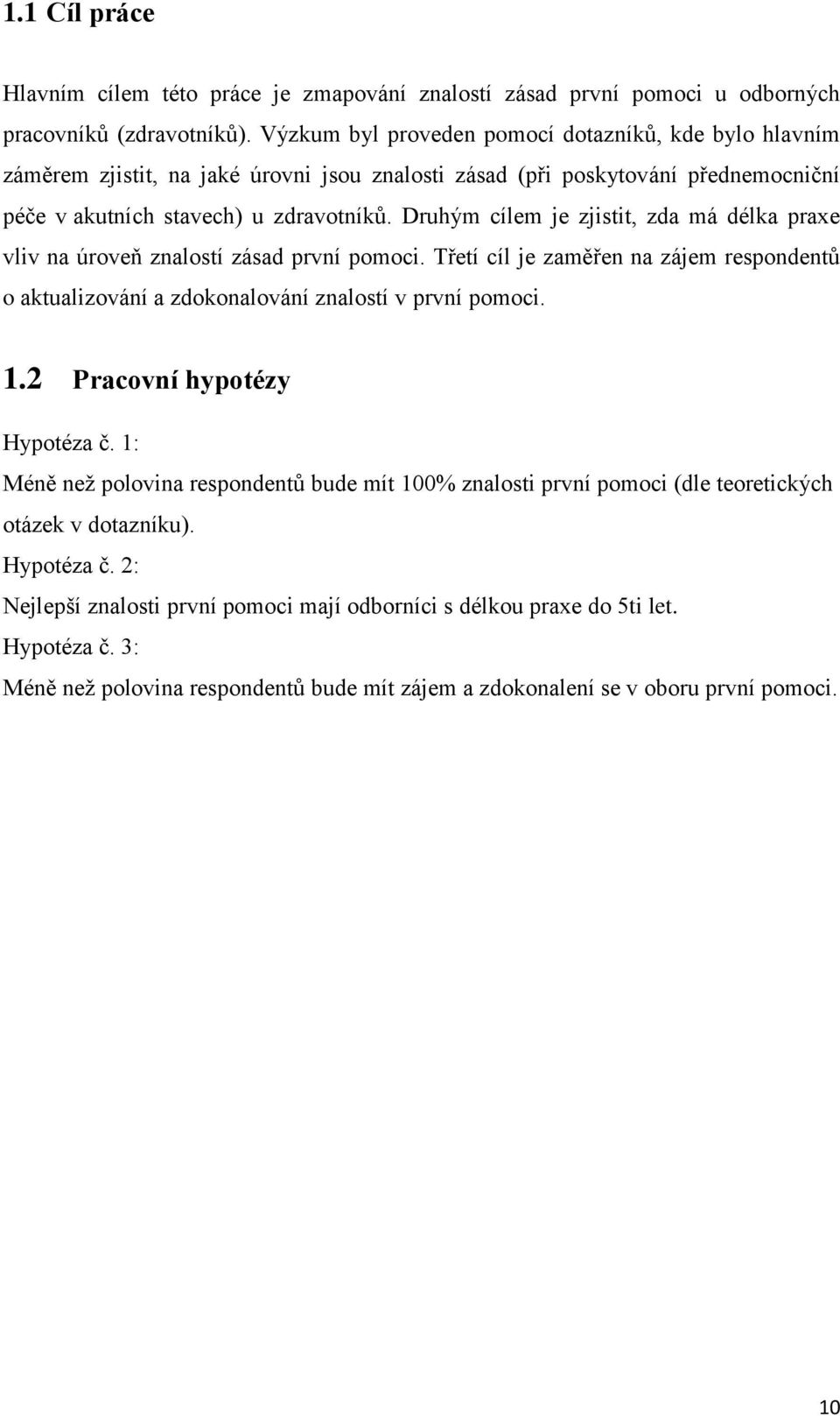 Druhým cílem je zjistit, zda má délka praxe vliv na úroveň znalostí zásad první pomoci. Třetí cíl je zaměřen na zájem respondentů o aktualizování a zdokonalování znalostí v první pomoci. 1.