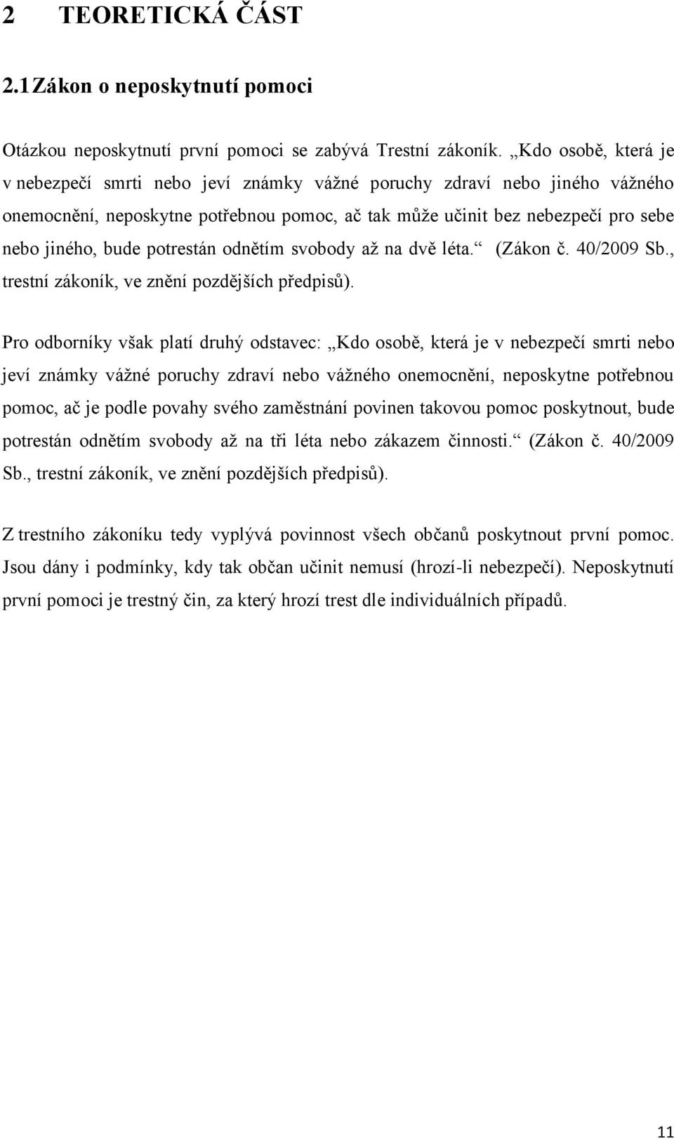 potrestán odnětím svobody aţ na dvě léta. (Zákon č. 40/2009 Sb., trestní zákoník, ve znění pozdějších předpisů).