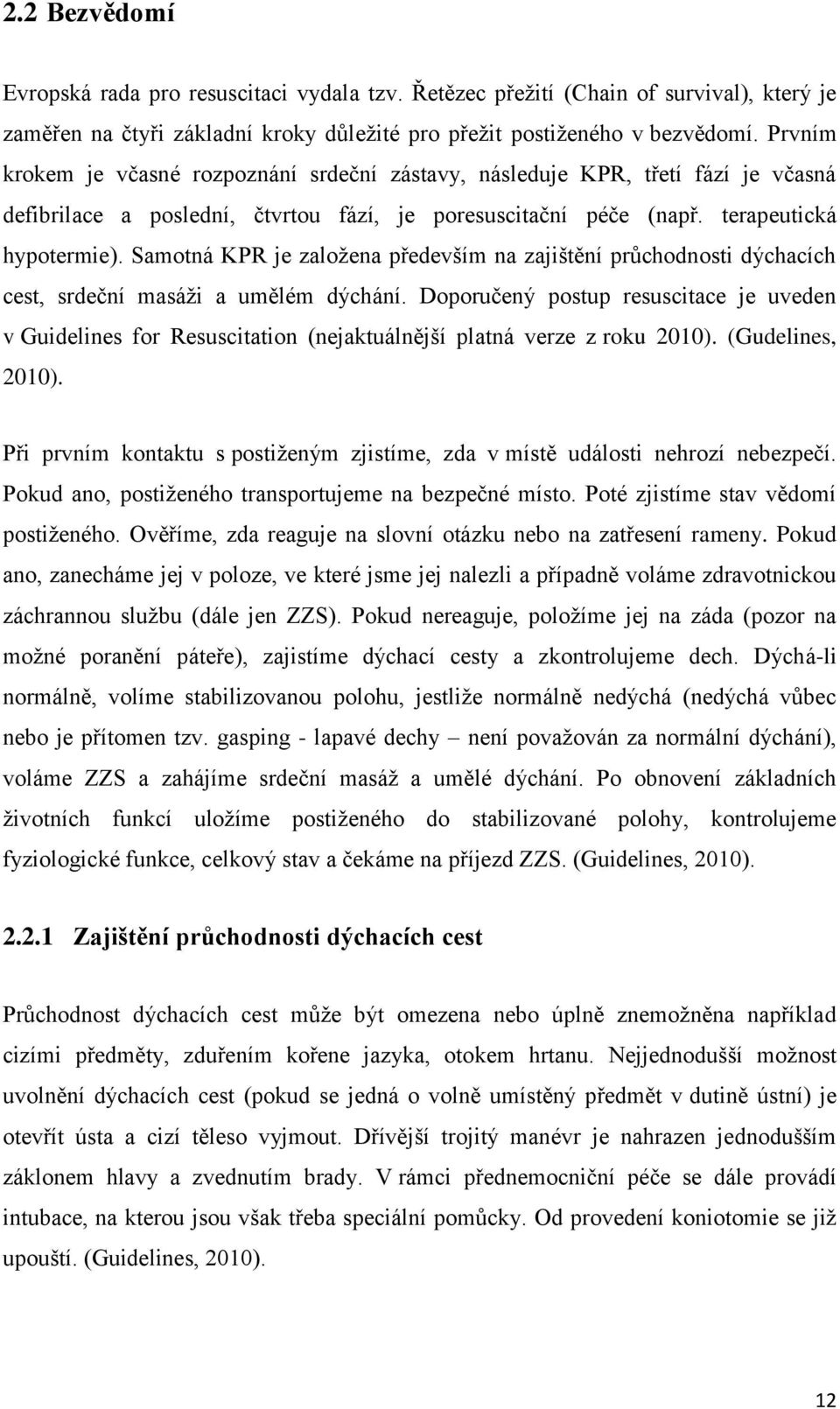 Samotná KPR je zaloţena především na zajištění průchodnosti dýchacích cest, srdeční masáţi a umělém dýchání.