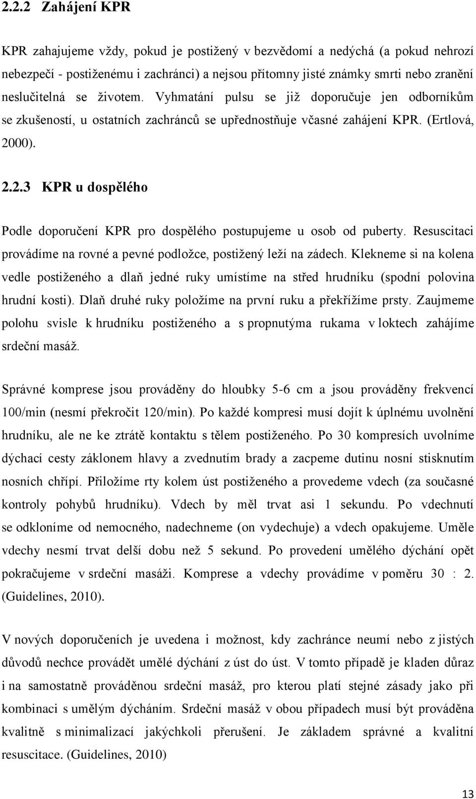 00). 2.2.3 KPR u dospělého Podle doporučení KPR pro dospělého postupujeme u osob od puberty. Resuscitaci provádíme na rovné a pevné podloţce, postiţený leţí na zádech.