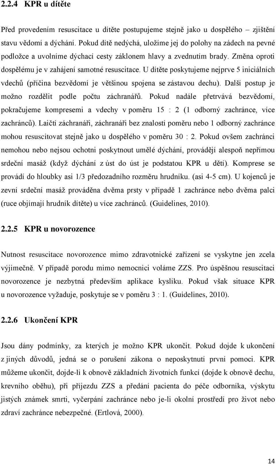 U dítěte poskytujeme nejprve 5 iniciálních vdechů (příčina bezvědomí je většinou spojena se zástavou dechu). Další postup je moţno rozdělit podle počtu záchranářů.