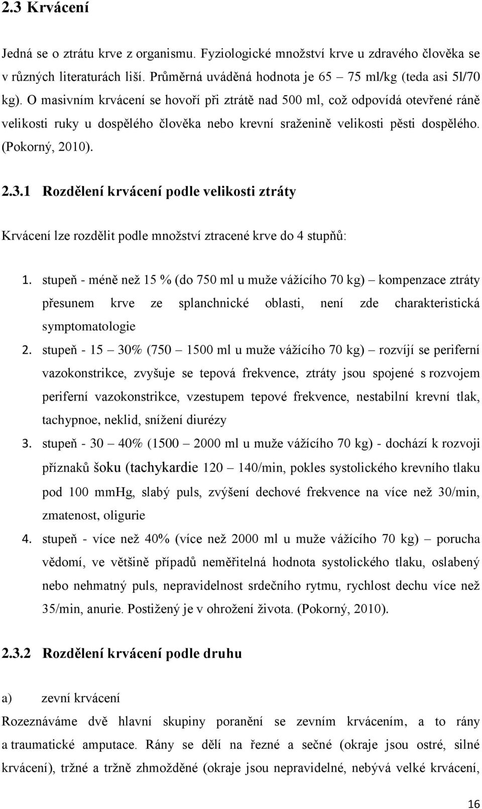 1 Rozdělení krvácení podle velikosti ztráty Krvácení lze rozdělit podle mnoţství ztracené krve do 4 stupňů: 1.