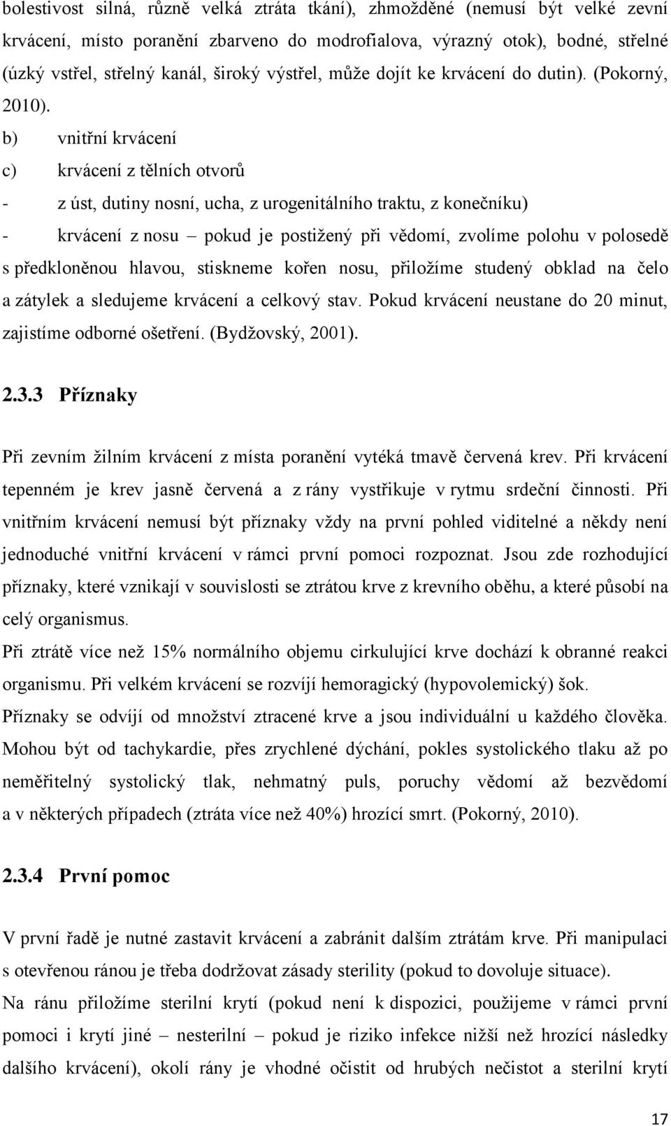 b) vnitřní krvácení c) krvácení z tělních otvorů - z úst, dutiny nosní, ucha, z urogenitálního traktu, z konečníku) - krvácení z nosu pokud je postiţený při vědomí, zvolíme polohu v polosedě s