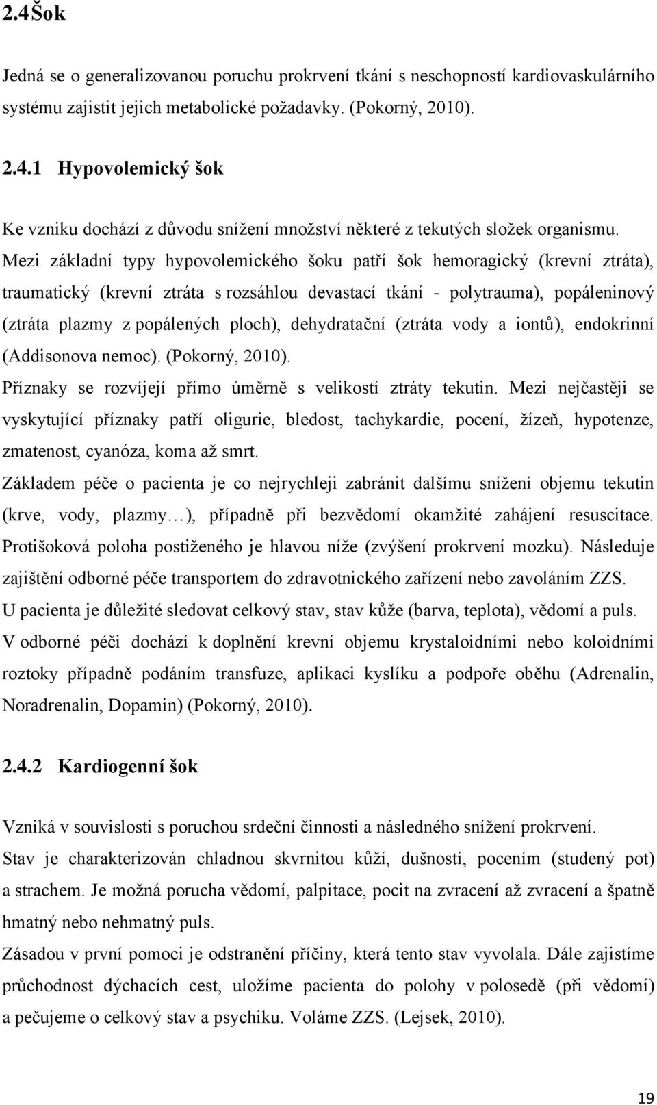 dehydratační (ztráta vody a iontů), endokrinní (Addisonova nemoc). (Pokorný, 2010). Příznaky se rozvíjejí přímo úměrně s velikostí ztráty tekutin.