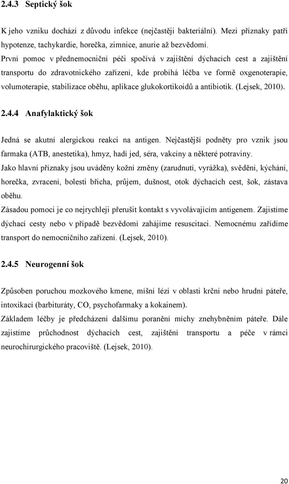 aplikace glukokortikoidů a antibiotik. (Lejsek, 2010). 2.4.4 Anafylaktický šok Jedná se akutní alergickou reakci na antigen.
