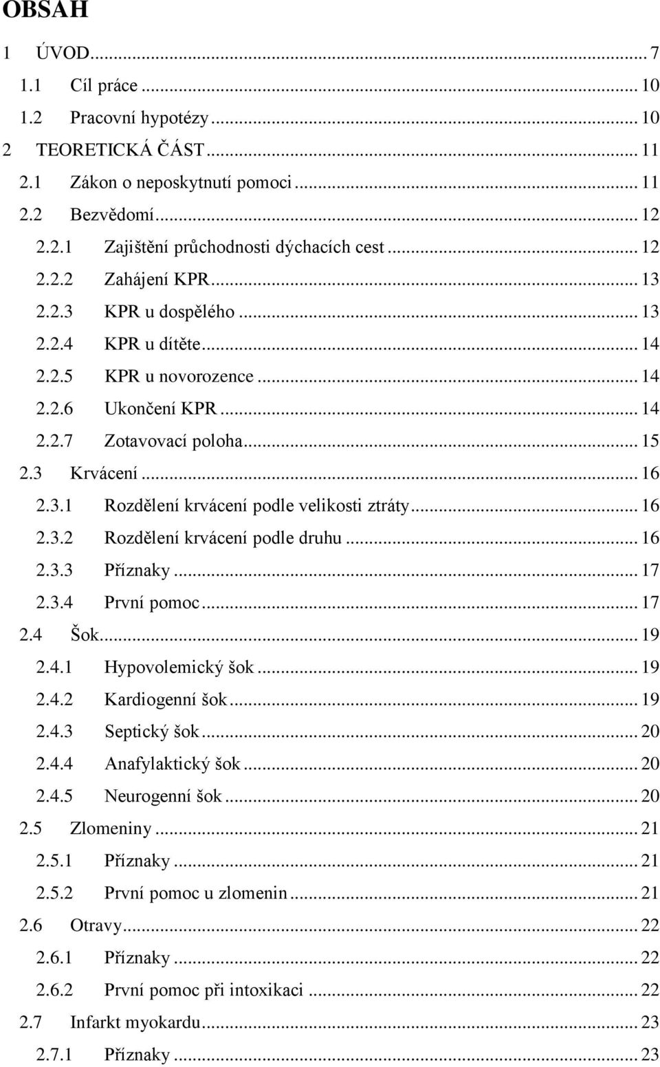 .. 16 2.3.2 Rozdělení krvácení podle druhu... 16 2.3.3 Příznaky... 17 2.3.4 První pomoc... 17 2.4 Šok... 19 2.4.1 Hypovolemický šok... 19 2.4.2 Kardiogenní šok... 19 2.4.3 Septický šok... 20 2.4.4 Anafylaktický šok.