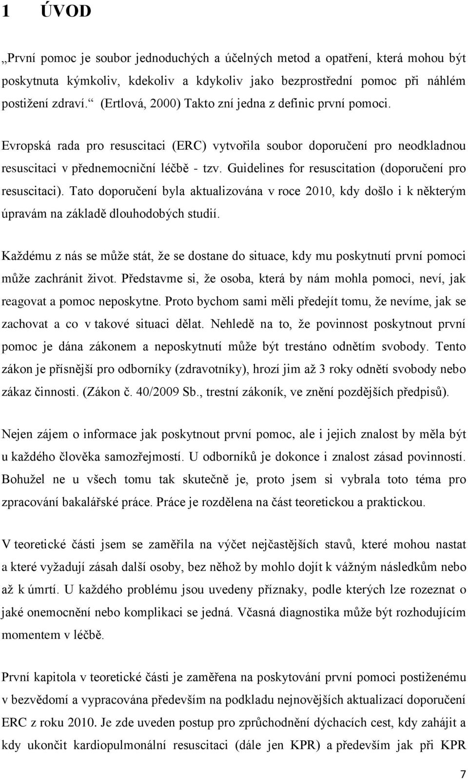 Guidelines for resuscitation (doporučení pro resuscitaci). Tato doporučení byla aktualizována v roce 2010, kdy došlo i k některým úpravám na základě dlouhodobých studií.