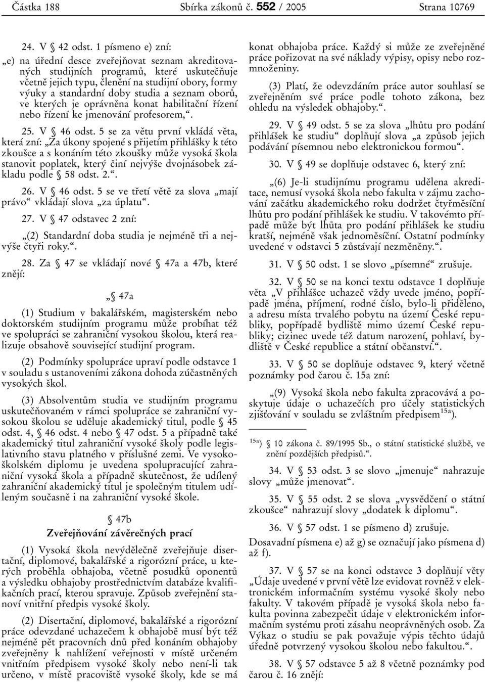 jejich typu, c 0 3lene 0 3n 0 1 0 0 na studijn 0 1 0 0 obory, formy vy 0 0uky a standardn 0 1 0 0 doby studia a seznam oboru 0 8, ve ktery 0 0ch je opra 0 0vne 0 3na konat habilitac 0 3n 0 1 0 0 r 0