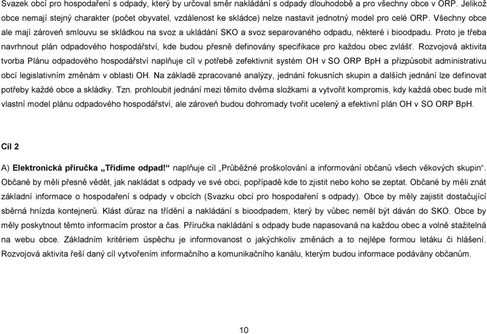 Všechny obce ale mají zároveň smlouvu se skládkou na svoz a ukládání SKO a svoz separovaného odpadu, některé i bioodpadu.