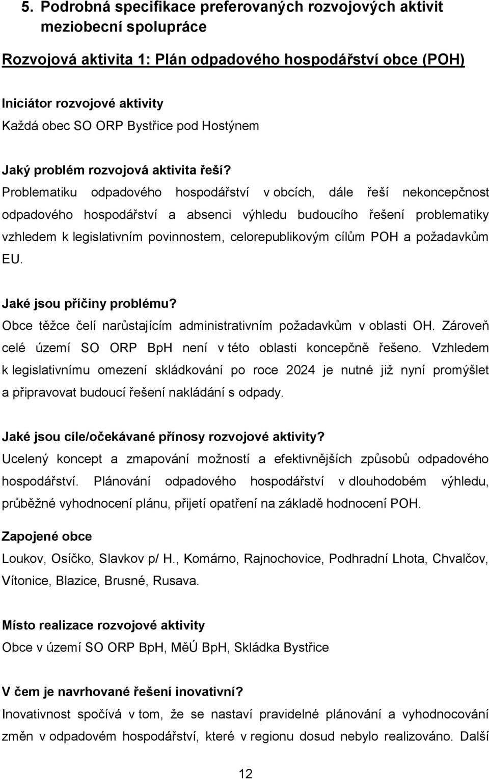 Problematiku odpadového hospodářství v obcích, dále řeší nekoncepčnost odpadového hospodářství a absenci výhledu budoucího řešení problematiky vzhledem k legislativním povinnostem, celorepublikovým