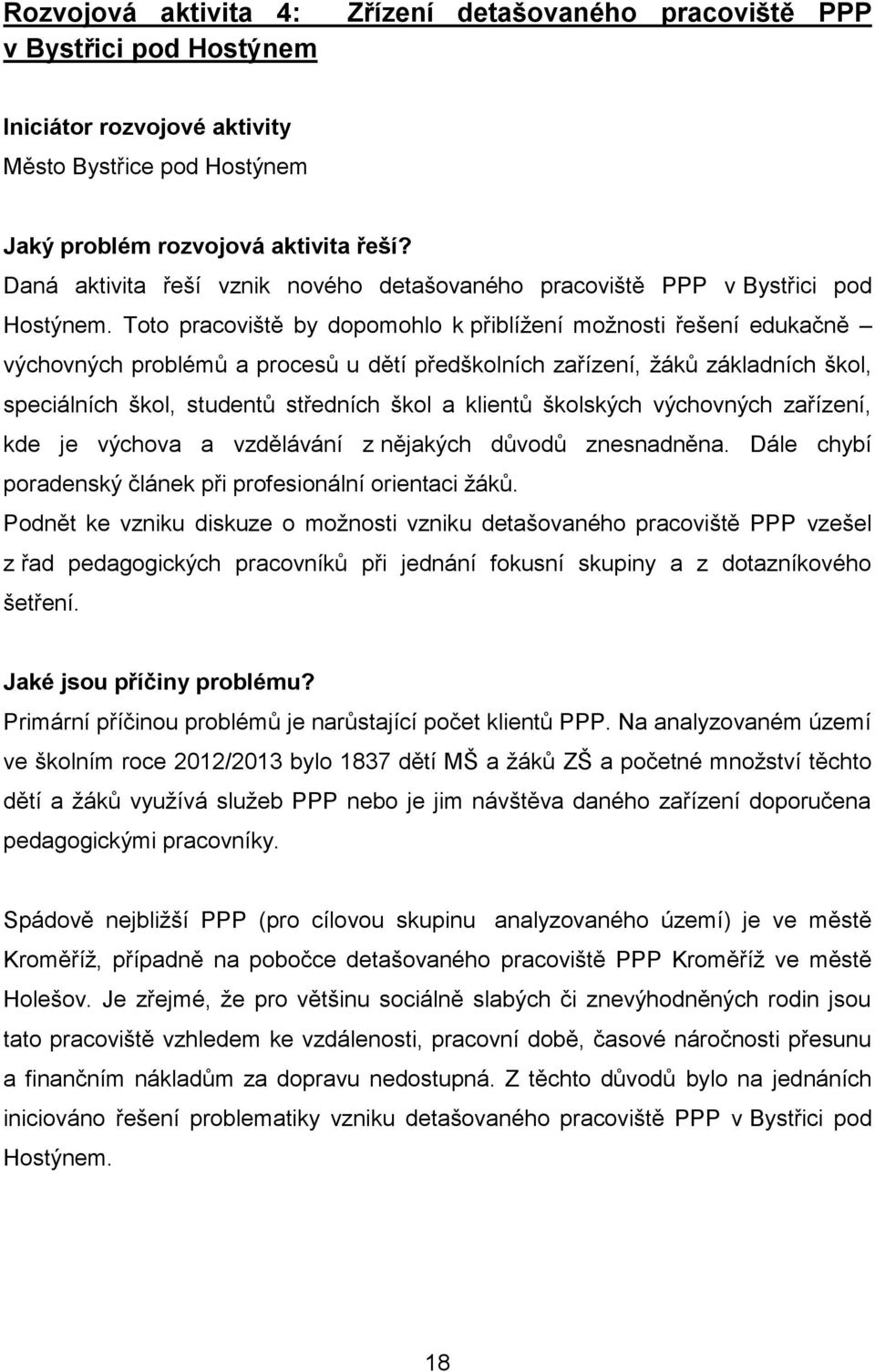 Toto pracoviště by dopomohlo k přiblížení možnosti řešení edukačně výchovných problémů a procesů u dětí předškolních zařízení, žáků základních škol, speciálních škol, studentů středních škol a