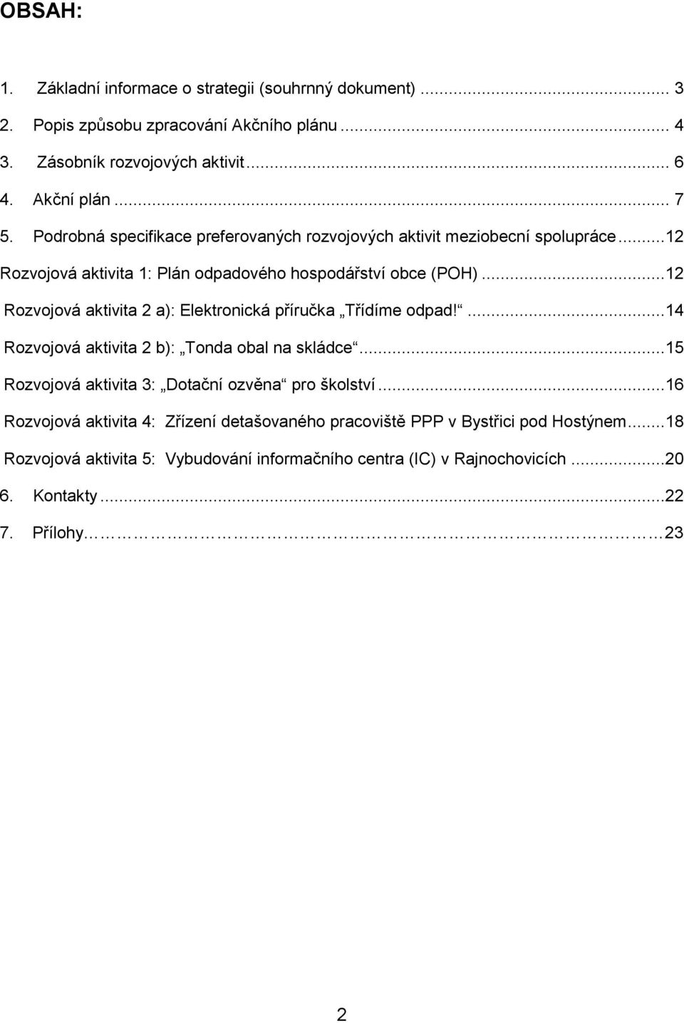 ..12 Rozvojová aktivita 2 a): Elektronická příručka Třídíme odpad!...14 Rozvojová aktivita 2 b): Tonda obal na skládce...15 Rozvojová aktivita 3: Dotační ozvěna pro školství.