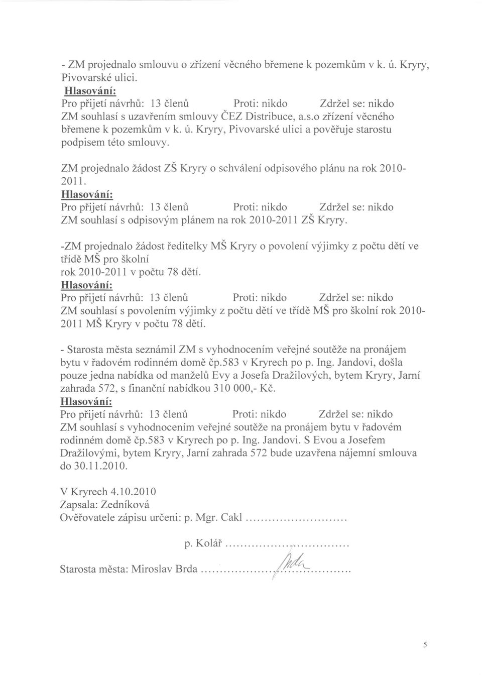 -ZM projednalo žádost ředitelky MŠ Kryry o povolení výjimky z počtu dětí ve třídě MŠ pro školní rok 2010-2011 v počtu 78 dětí.