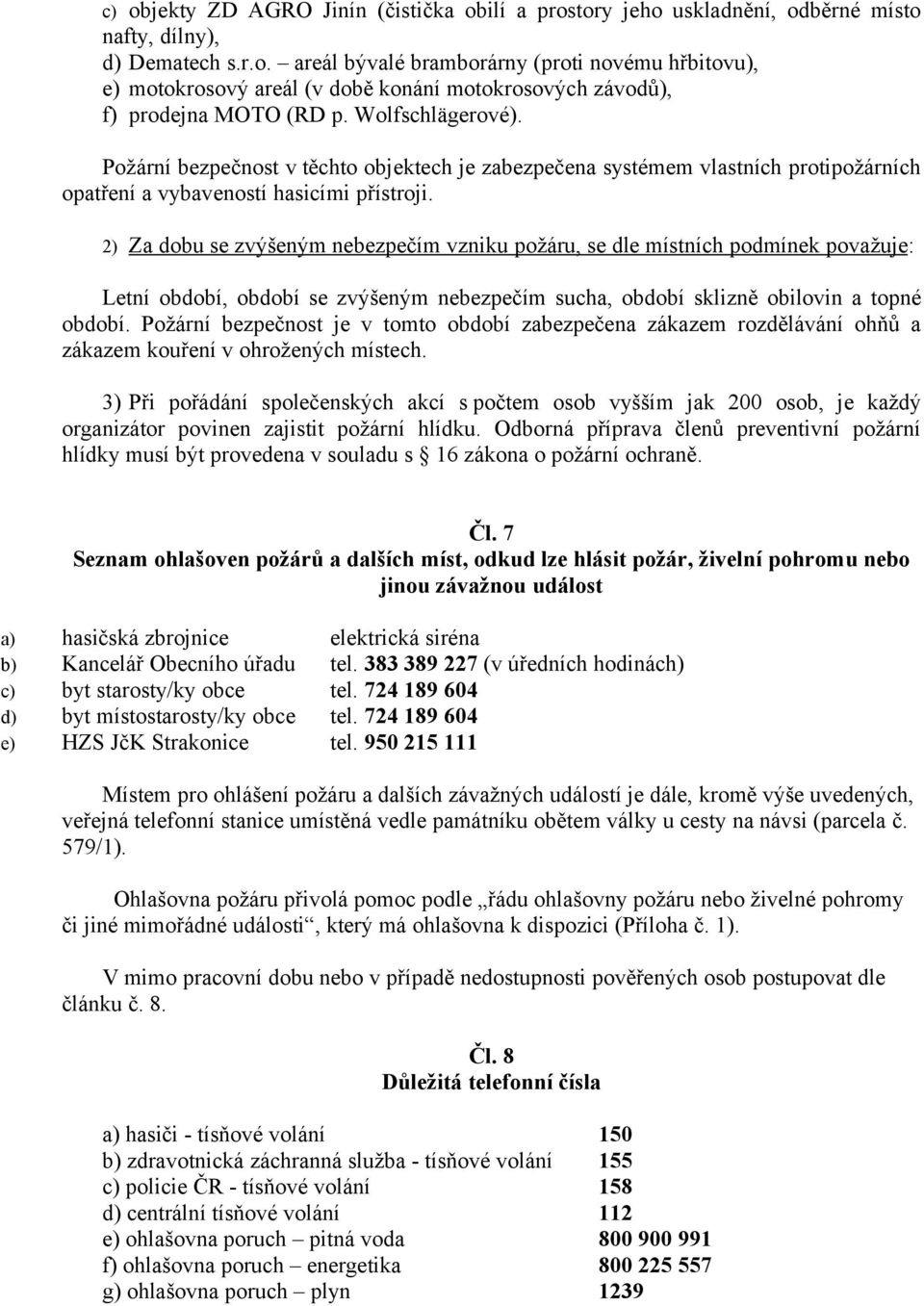 2) Za dobu se zvýšeným nebezpečím vzniku požáru, se dle místních podmínek považuje: Letní období, období se zvýšeným nebezpečím sucha, období sklizně obilovin a topné období.