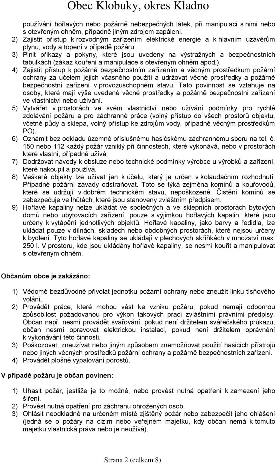 3) Plnit příkazy a pokyny, které jsou uvedeny na výstražných a bezpečnostních tabulkách (zákaz kouření a manipulace s otevřeným ohněm apod.). 4) Zajistit přístup k požárně bezpečnostním zařízením a