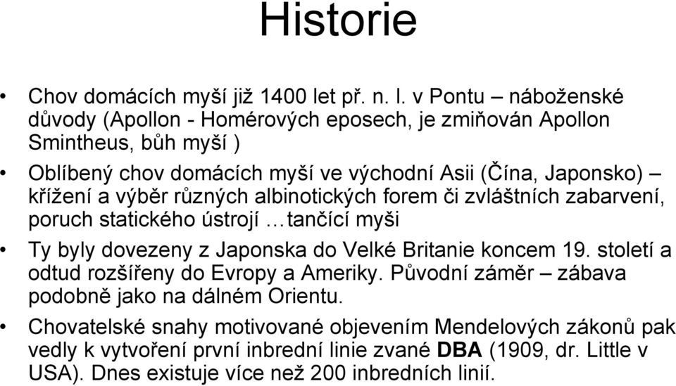 v Pontu náboţenské důvody (Apollon - Homérových eposech, je zmiňován Apollon Smintheus, bůh myší ) Oblíbený chov domácích myší ve východní Asii (Čína, Japonsko)