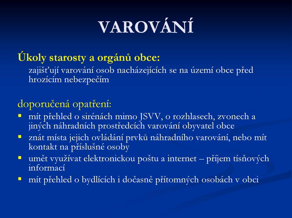 obyvatel obce znát místa jejich ovládání prvků náhradního varování, nebo mít kontakt na příslušné osoby umět využívat