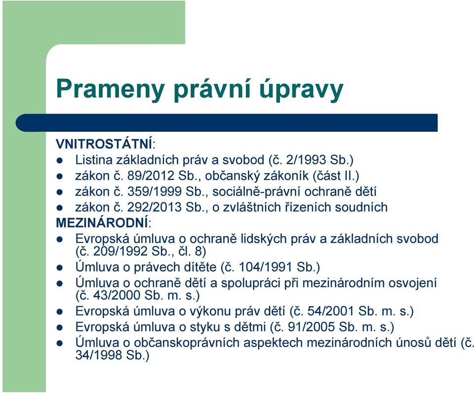 209/1992 Sb., čl. 8) Úmluva o právech dítěte (č. 104/1991 Sb.) Úmluva o ochraně dětí a spolupráci při mezinárodním osvojení (č. 43/2000 Sb. m. s.) Evropská úmluva o výkonu práv dětí (č.