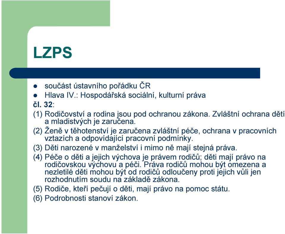 (3) Děti narozené v manželství i mimo ně mají stejná práva. (4) Péče o děti a jejich výchova je právem rodičů; děti mají právo na rodičovskou výchovu a péči.