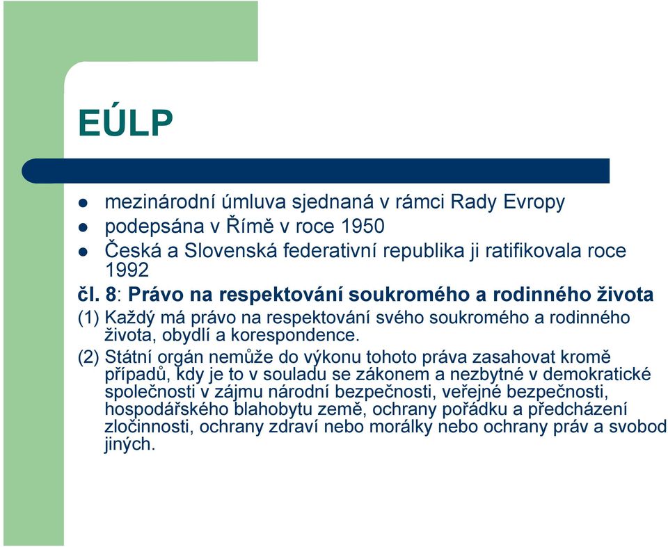 (2) Státní orgán nemůže do výkonu tohoto práva zasahovat kromě případů, kdy je to v souladu se zákonem a nezbytné v demokratické společnosti v zájmu národní