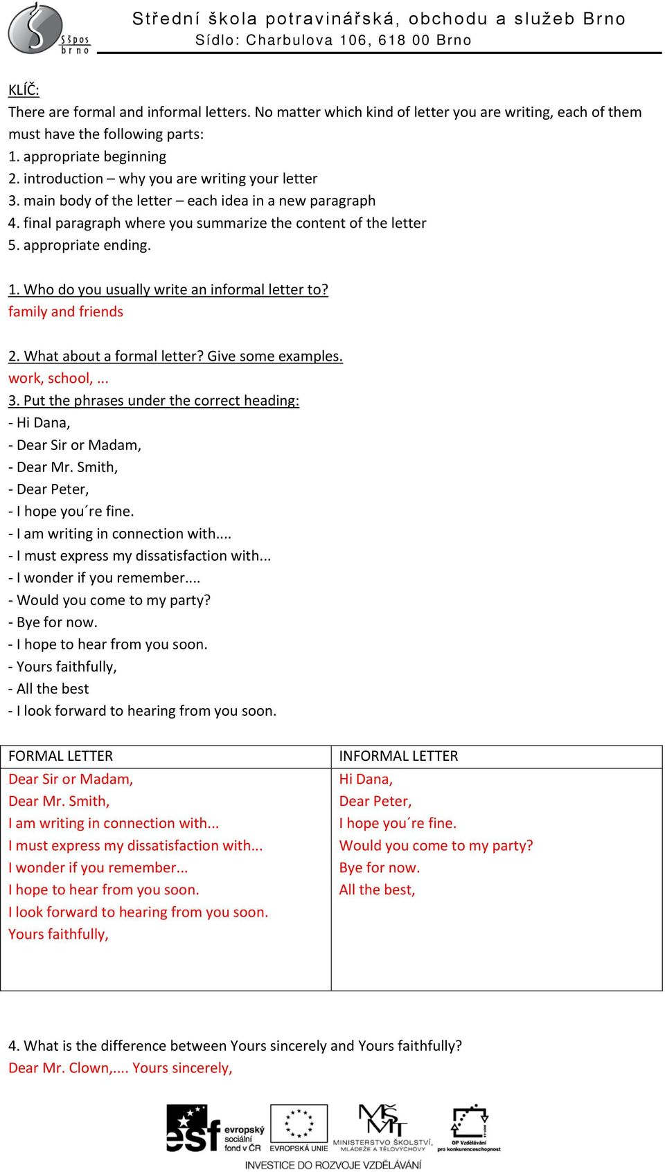 main body of the letter each idea in a new paragraph 4. final paragraph where you summarize the content of the letter 5. appropriate ending. 1. Who do you usually write an informal letter to?