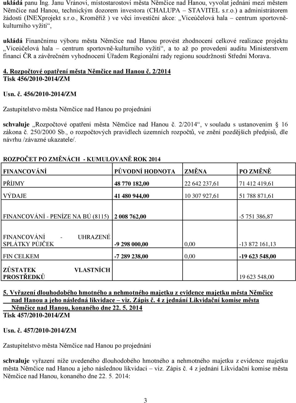 Víceúčelová hala centrum sportovně-kulturního vyžití, a to až po provedení auditu Ministerstvem financí ČR a závěrečném vyhodnocení Úřadem Regionální rady regionu soudržnosti Střední Morava. 4.