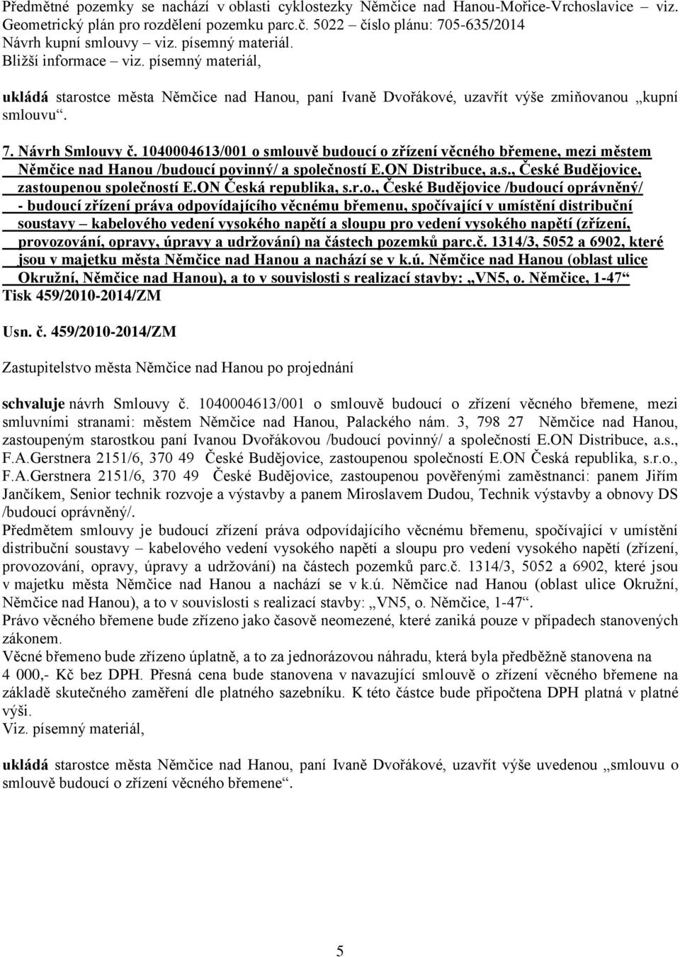 1040004613/001 o smlouvě budoucí o zřízení věcného břemene, mezi městem Němčice nad Hanou /budoucí povinný/ a společností E.ON Distribuce, a.s., České Budějovice, zastoupenou společností E.