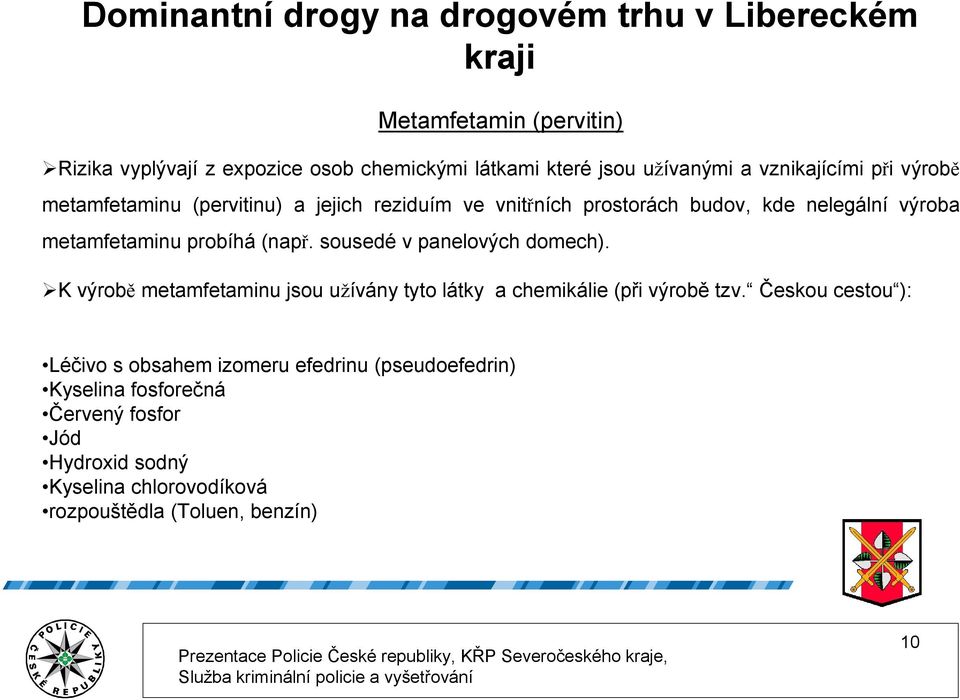 probíhá (např. sousedé v panelových domech). K výrobě metamfetaminu jsou užívány tyto látky a chemikálie (při výrobě tzv.