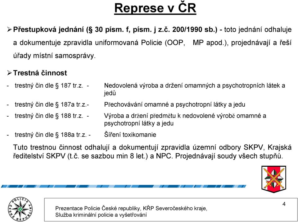 - Nedovolená výroba a držení omamných a psychotropních látek a jedů - trestný čin dle 187a tr.z.