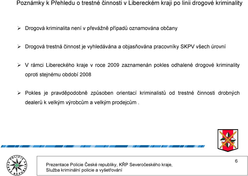 rámci Libereckého kraje v roce 2009 zaznamenán pokles odhalené drogové kriminality oproti stejnému období 2008 Pokles