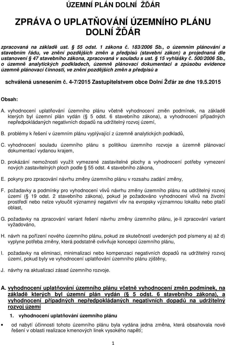 , o územně analytických podkladech, územně plánovací dokumentaci a způsobu evidence územně plánovací činnosti, ve znění pozdějších změn a předpisů a schválená usnesením č.