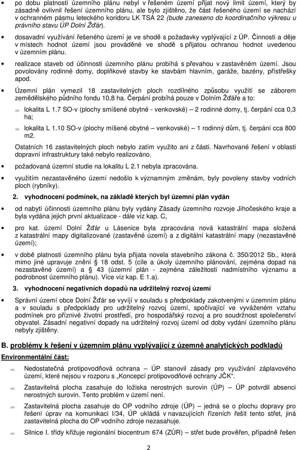 Činnosti a děje v místech hodnot území jsou prováděné ve shodě s přijatou ochranou hodnot uvedenou v územním plánu. realizace staveb od účinnosti územního plánu probíhá s převahou v zastavěném území.