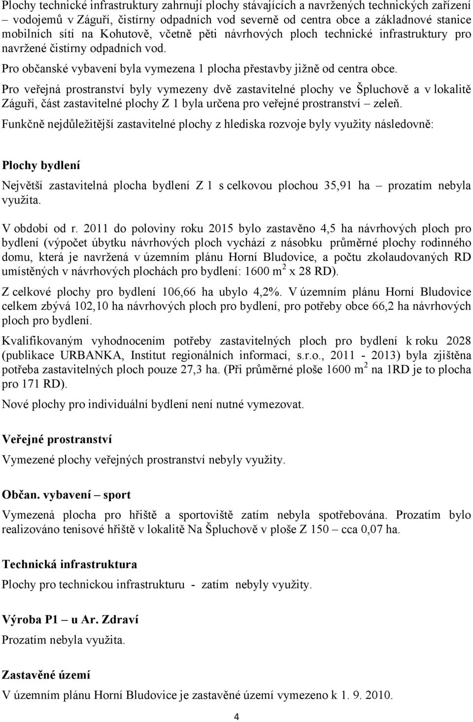 Pro veřejná prostranství byly vymezeny dvě zastavitelné plochy ve Špluchově a v lokalitě Záguří, část zastavitelné plochy Z 1 byla určena pro veřejné prostranství zeleň.