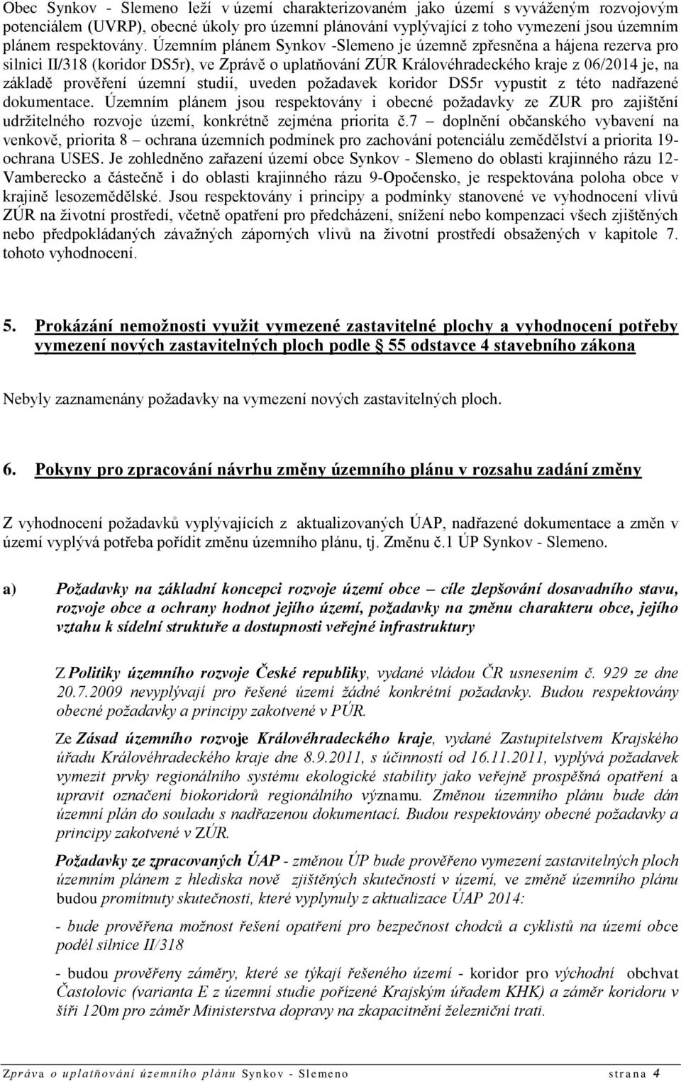 Územním plánem Synkov -Slemeno je územně zpřesněna a hájena rezerva pro silnici II/318 (koridor DS5r), ve Zprávě o uplatňování ZÚR Královéhradeckého kraje z 06/2014 je, na základě prověření územní