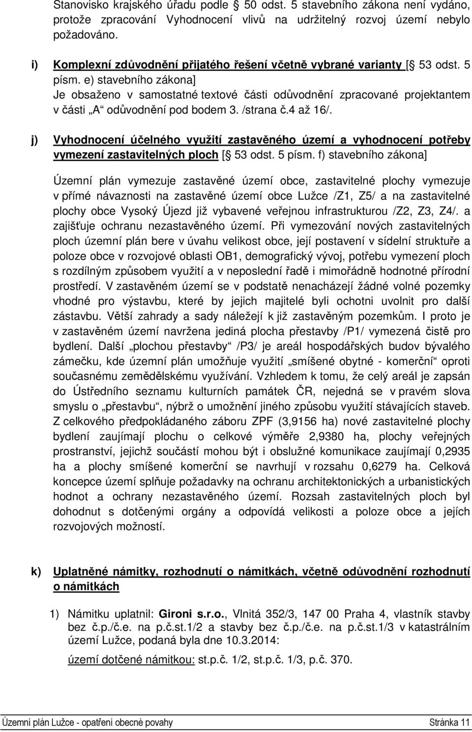 e) stavebního zákona] Je obsaženo v samostatné textové části odůvodnění zpracované projektantem v části A odůvodnění pod bodem 3. /strana č.4 až 16/.