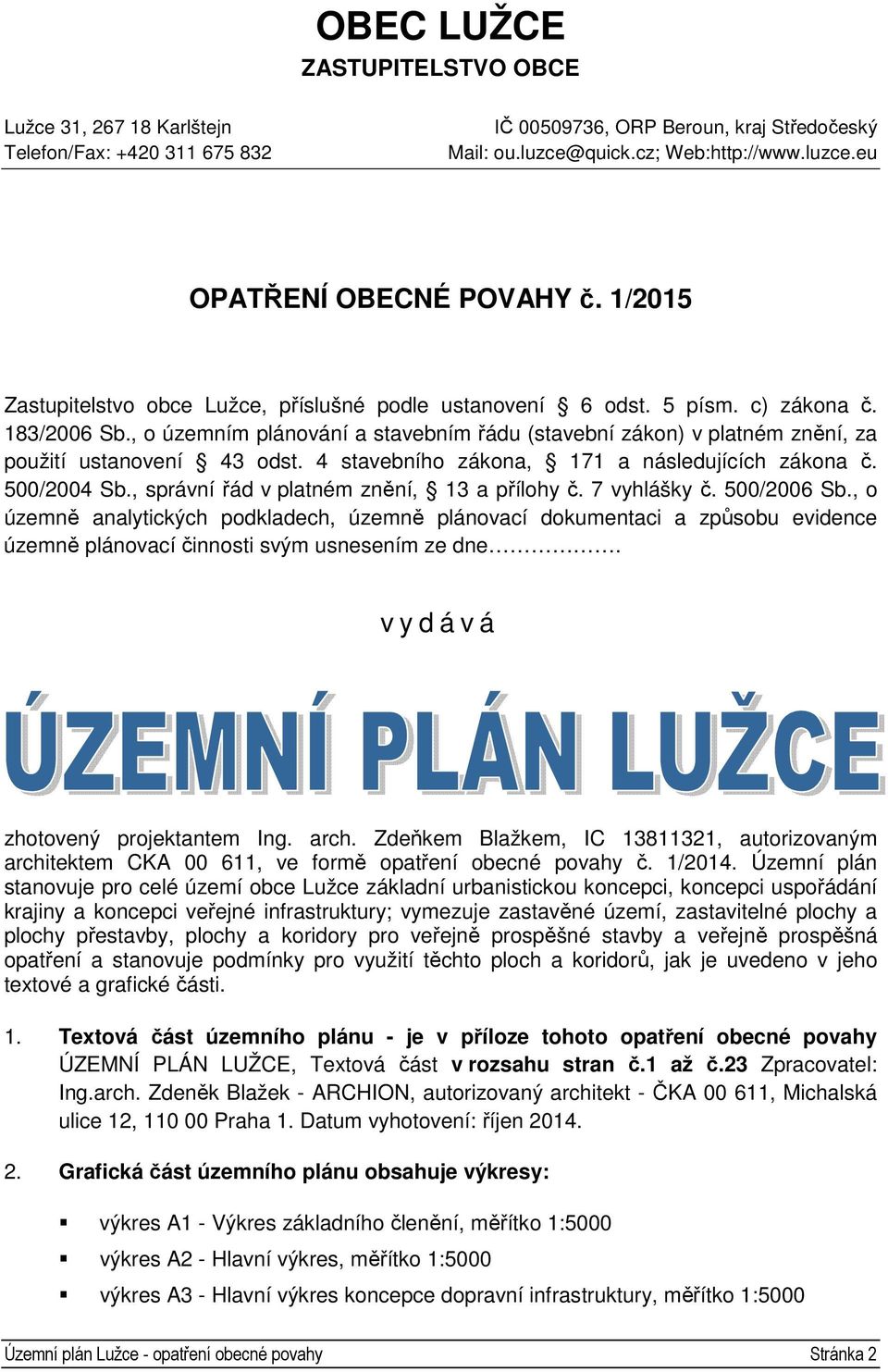 , o územním plánování a stavebním řádu (stavební zákon) v platném znění, za použití ustanovení 43 odst. 4 stavebního zákona, 171 a následujících zákona č. 500/2004 Sb.