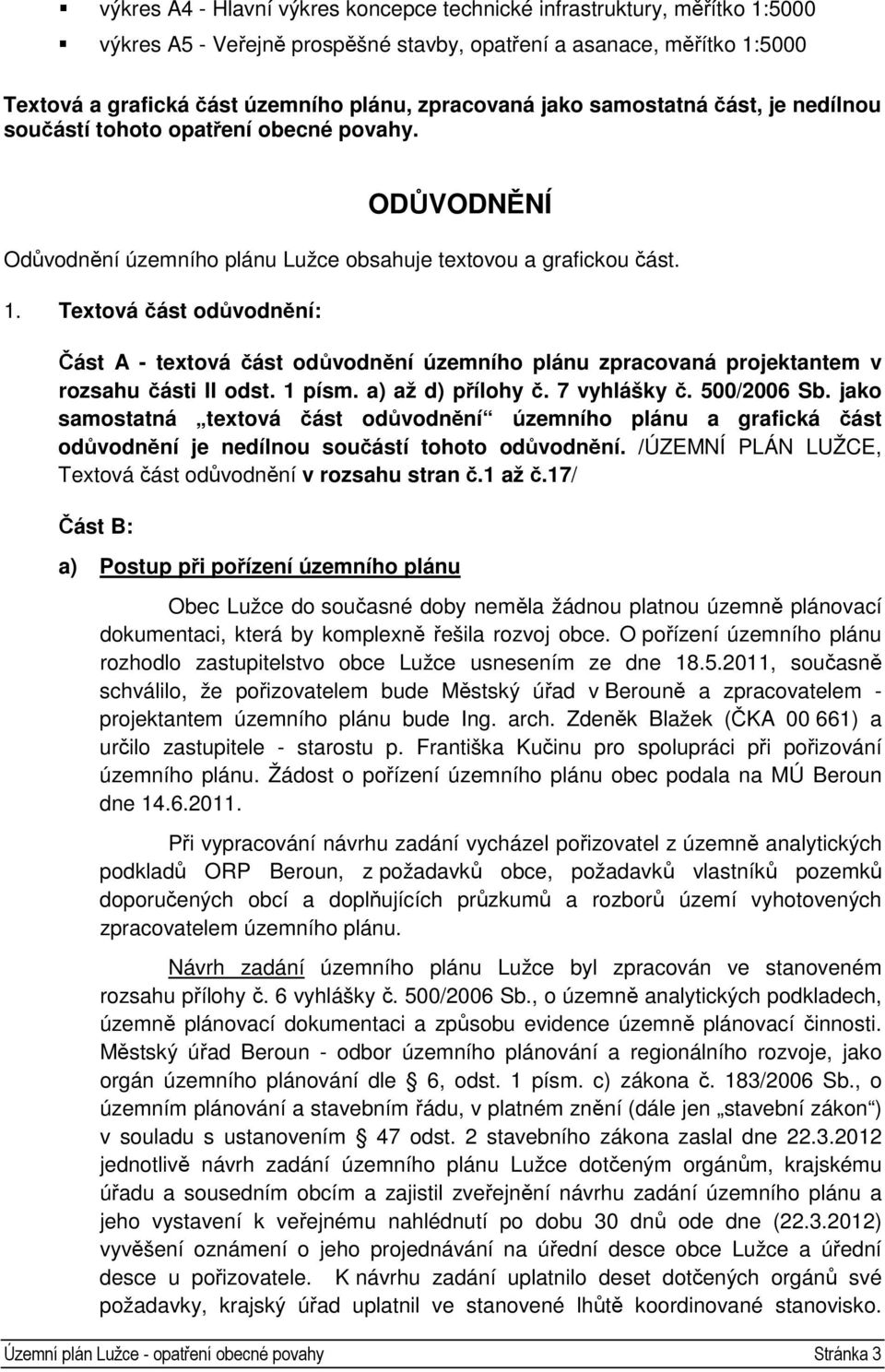 Textová část odůvodnění: Část A - textová část odůvodnění územního plánu zpracovaná projektantem v rozsahu části II odst. 1 písm. a) až d) přílohy č. 7 vyhlášky č. 500/2006 Sb.