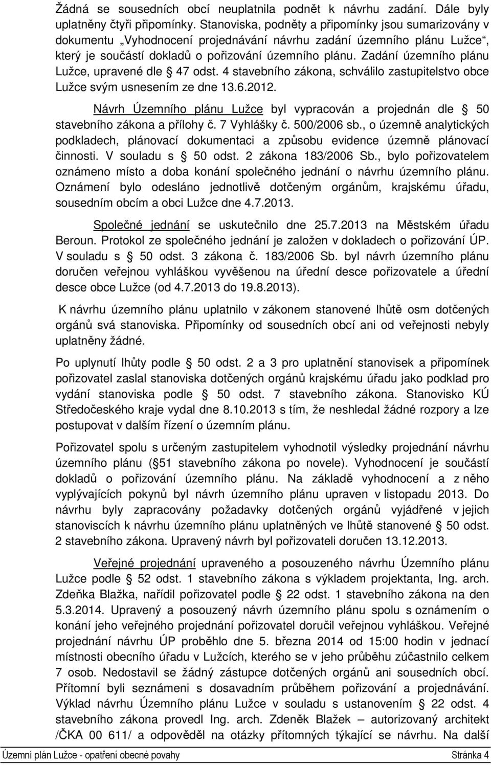 Zadání územního plánu Lužce, upravené dle 47 odst. 4 stavebního zákona, schválilo zastupitelstvo obce Lužce svým usnesením ze dne 13.6.2012.