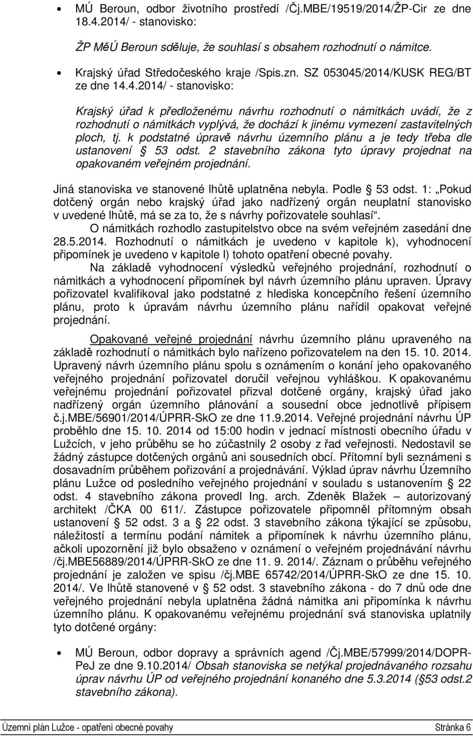 /2014/KUSK REG/BT ze dne 14.4.2014/ - stanovisko: Krajský úřad k předloženému návrhu rozhodnutí o námitkách uvádí, že z rozhodnutí o námitkách vyplývá, že dochází k jinému vymezení zastavitelných ploch, tj.