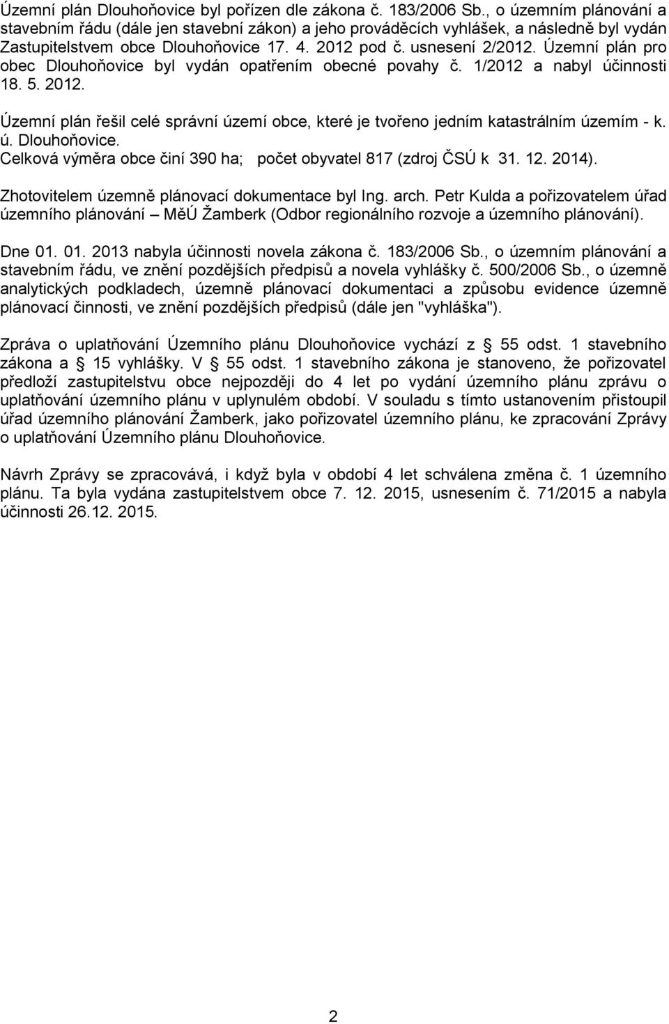 Územní plán pro obec Dlouhoňovice byl vydán opatřením obecné povahy č. 1/2012 a nabyl účinnosti 18. 5. 2012. Územní plán řešil celé správní území obce, které je tvořeno jedním katastrálním územím - k.