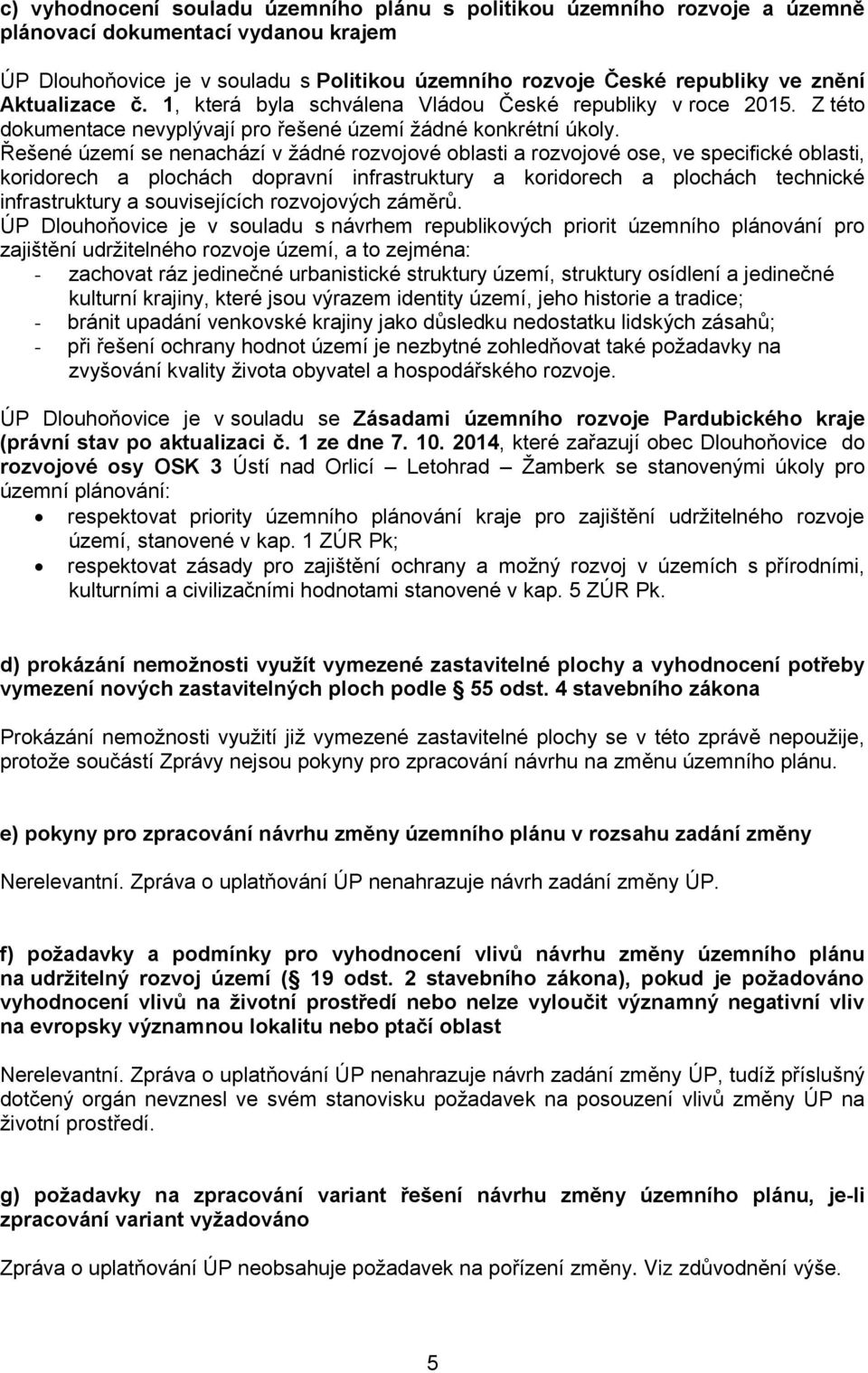 Řešené území se nenachází v žádné rozvojové oblasti a rozvojové ose, ve specifické oblasti, koridorech a plochách dopravní infrastruktury a koridorech a plochách technické infrastruktury a